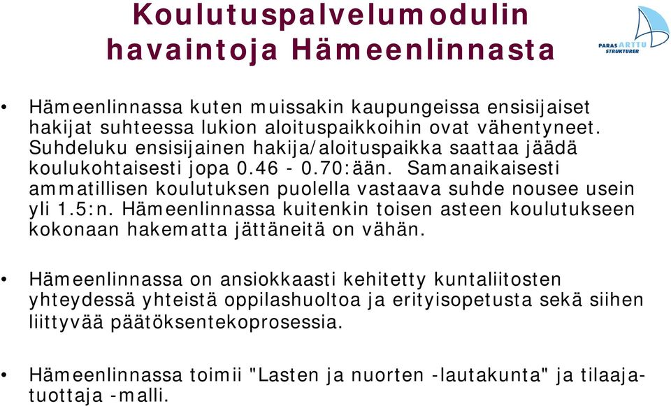 Samanaikaisesti ammatillisen koulutuksen puolella vastaava suhde nousee usein yli 1.5:n.