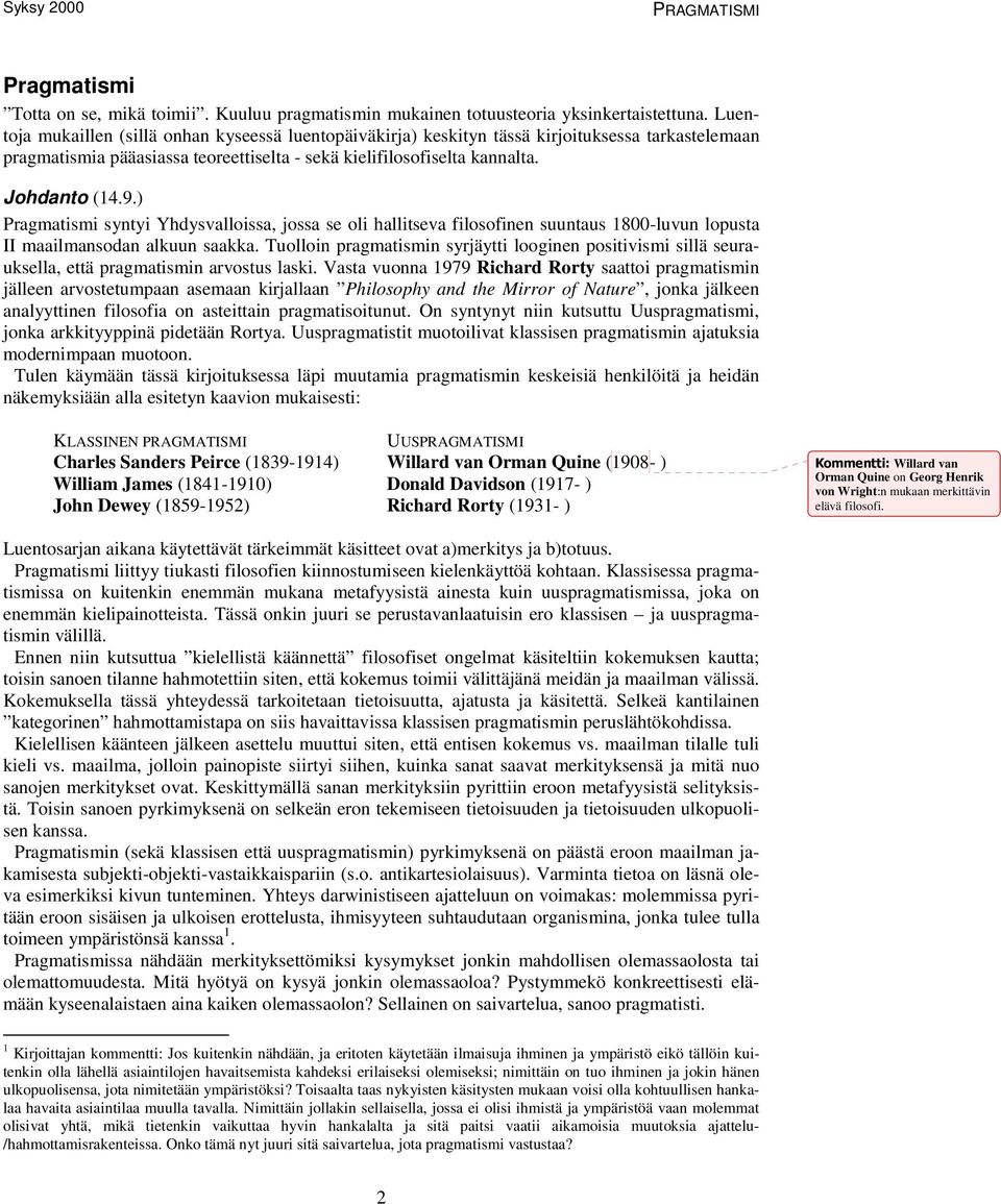 ) Pragmatismi syntyi Yhdysvalloissa, jossa se oli hallitseva filosofinen suuntaus 1800-luvun lopusta II maailmansodan alkuun saakka.