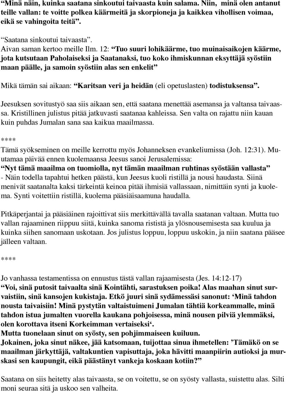 12: Tuo suuri lohikäärme, tuo muinaisaikojen käärme, jota kutsutaan Paholaiseksi ja Saatanaksi, tuo koko ihmiskunnan eksyttäjä syöstiin maan päälle, ja samoin syöstiin alas sen enkelit Mikä tämän sai