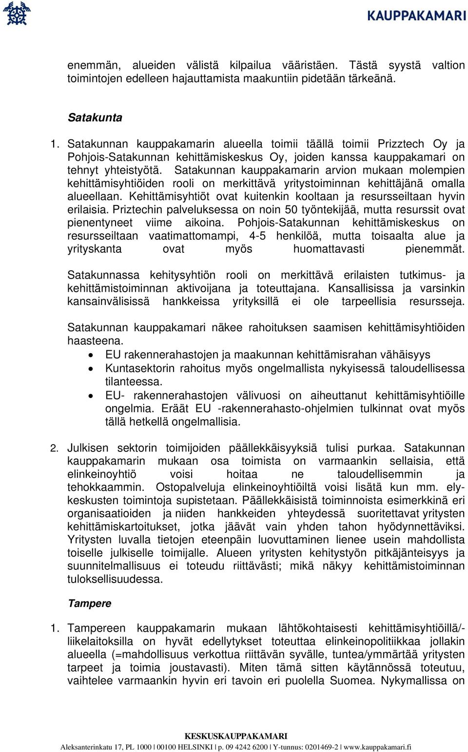 Satakunnan kauppakamarin arvion mukaan molempien kehittämisyhtiöiden rooli on merkittävä yritystoiminnan kehittäjänä omalla alueellaan.