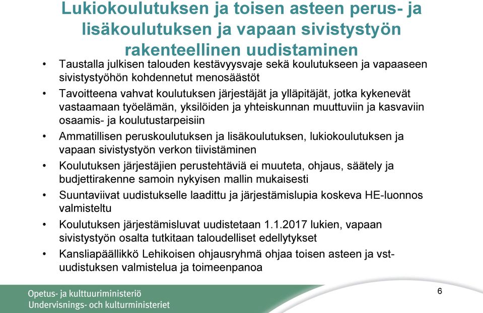 koulutustarpeisiin Ammatillisen peruskoulutuksen ja lisäkoulutuksen, lukiokoulutuksen ja vapaan sivistystyön verkon tiivistäminen Koulutuksen järjestäjien perustehtäviä ei muuteta, ohjaus, säätely ja