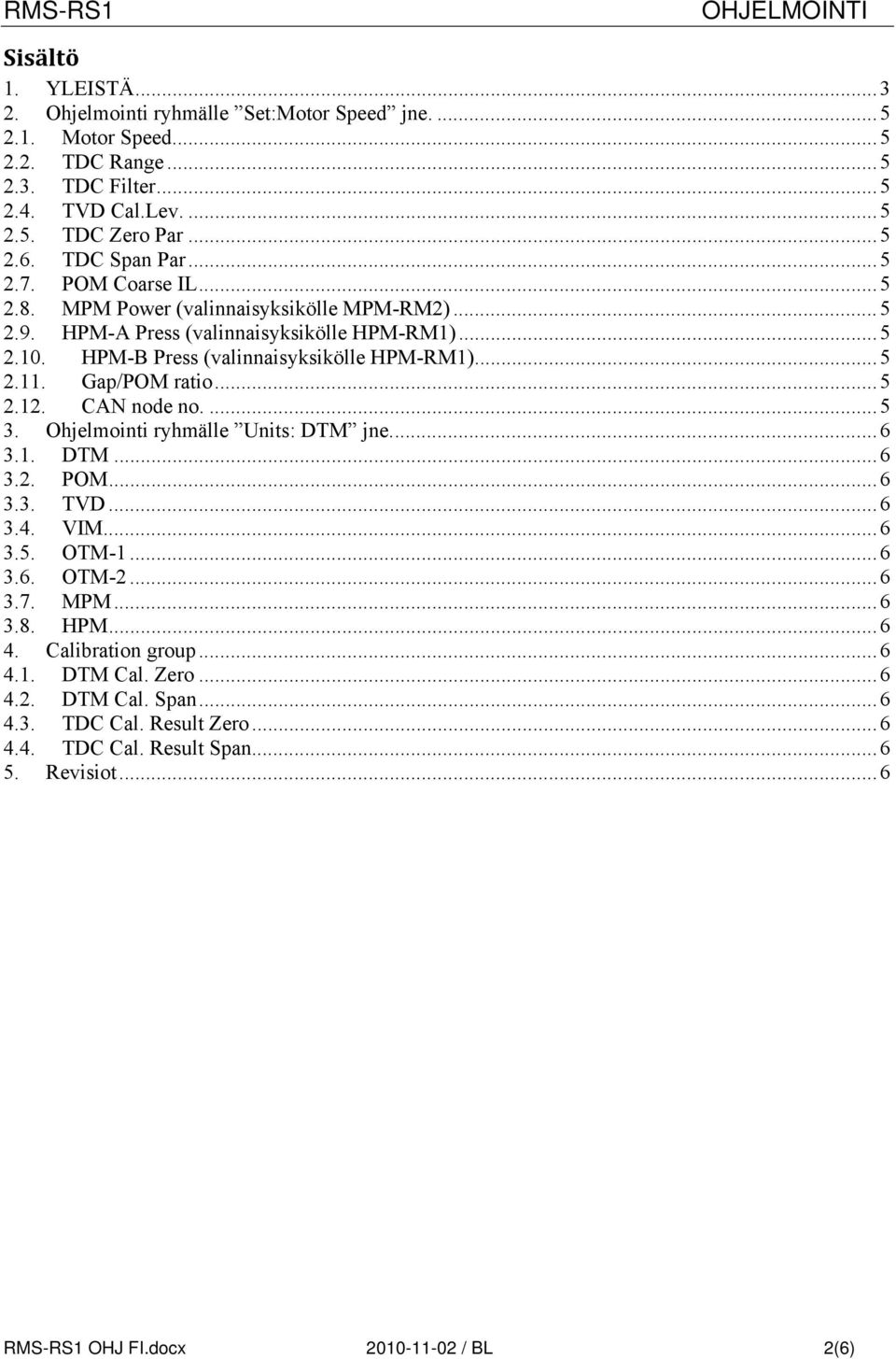 Gap/POM ratio... 5 2.12. CAN node no.... 5 3. Ohjelmointi ryhmälle Units: DTM jne.... 6 3.1. DTM... 6 3.2. POM... 6 3.3. TVD... 6 3.4. VIM... 6 3.5. OTM-1... 6 3.6. OTM-2... 6 3.7. MPM... 6 3.8.