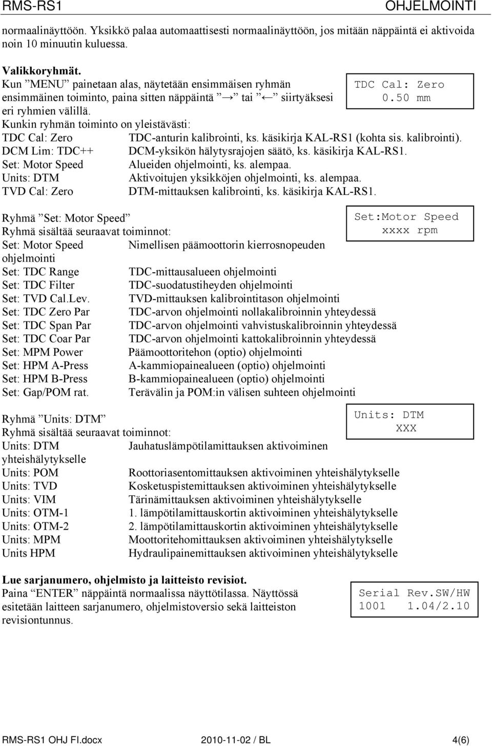 Kunkin ryhmän toiminto on yleistävästi: TDC Cal: Zero TDC-anturin kalibrointi, ks. käsikirja KAL-RS1 (kohta sis. kalibrointi). DCM Lim: TDC++ DCM-yksikön hälytysrajojen säätö, ks. käsikirja KAL-RS1. Set: Motor Speed Alueiden ohjelmointi, ks.