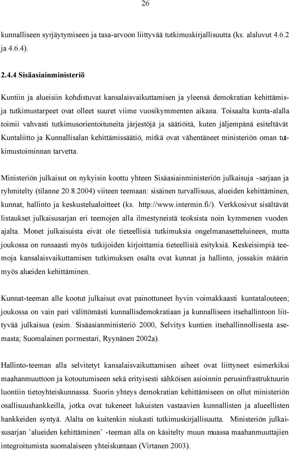 Toisaalta kunta-alalla toimii vahvasti tutkimusorientoituneita järjestöjä ja säätiöitä, kuten jäljempänä esiteltävät Kuntaliitto ja Kunnallisalan kehittämissäätiö, mitkä ovat vähentäneet ministeriön