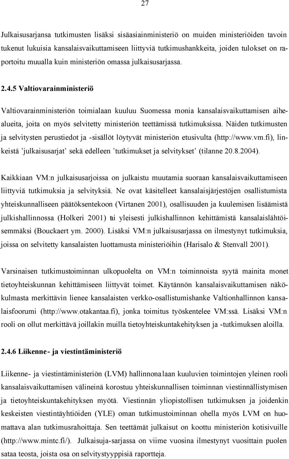 5 Valtiovarainministeriö Valtiovarainministeriön toimialaan kuuluu Suomessa monia kansalaisvaikuttamisen aihealueita, joita on myös selvitetty ministeriön teettämissä tutkimuksissa.