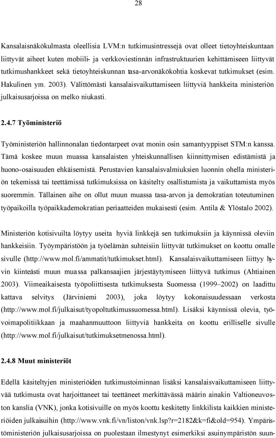 Välittömästi kansalaisvaikuttamiseen liittyviä hankkeita ministeriön julkaisusarjoissa on melko niukasti. 2.4.