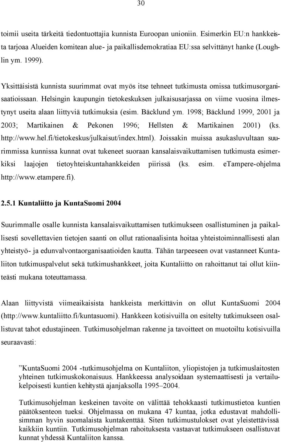 Helsingin kaupungin tietokeskuksen julkaisusarjassa on viime vuosina ilmestynyt useita alaan liittyviä tutkimuksia (esim. Bäcklund ym.