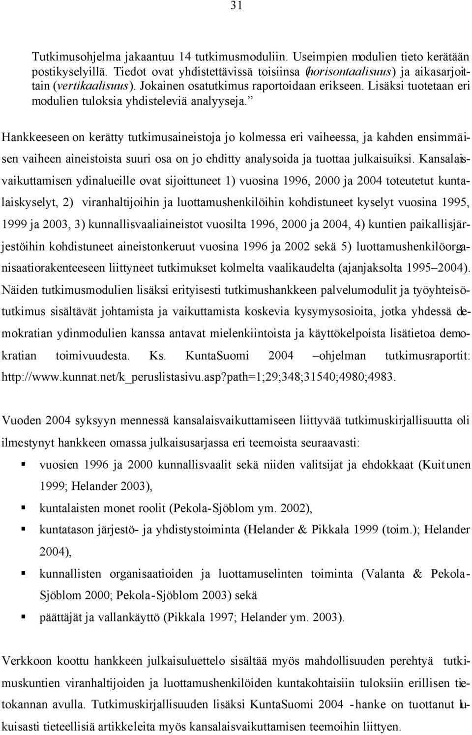 Hankkeeseen on kerätty tutkimusaineistoja jo kolmessa eri vaiheessa, ja kahden ensimmäisen vaiheen aineistoista suuri osa on jo ehditty analysoida ja tuottaa julkaisuiksi.