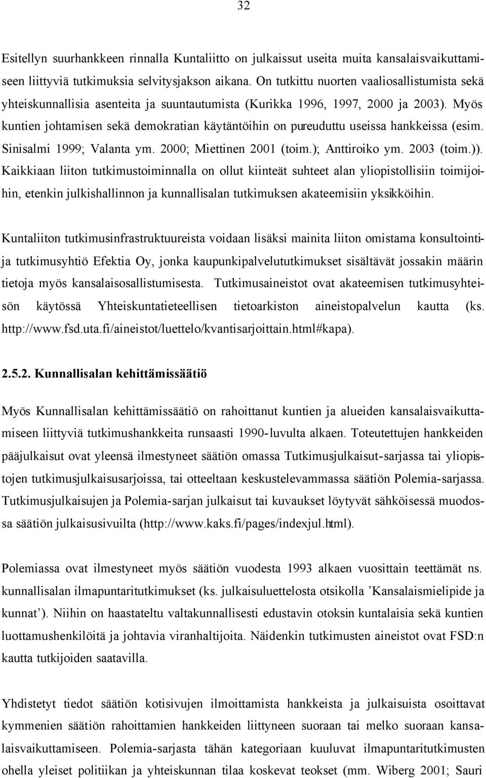 Myös kuntien johtamisen sekä demokratian käytäntöihin on pureuduttu useissa hankkeissa (esim. Sinisalmi 1999; Valanta ym. 2000; Miettinen 2001 (toim.); Anttiroiko ym. 2003 (toim.)).