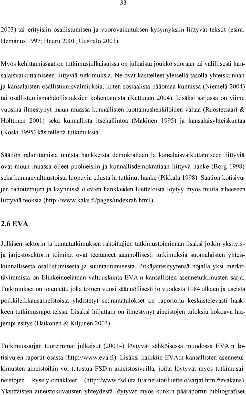 Ne ovat käsitelleet yleisellä tasolla yhteiskunnan ja kansalaisten osallistumisvalmiuksia, kuten sosiaalista pääomaa kunnissa (Niemelä 2004) tai osallistumismahdollisuuksien kohentamista (Kettunen