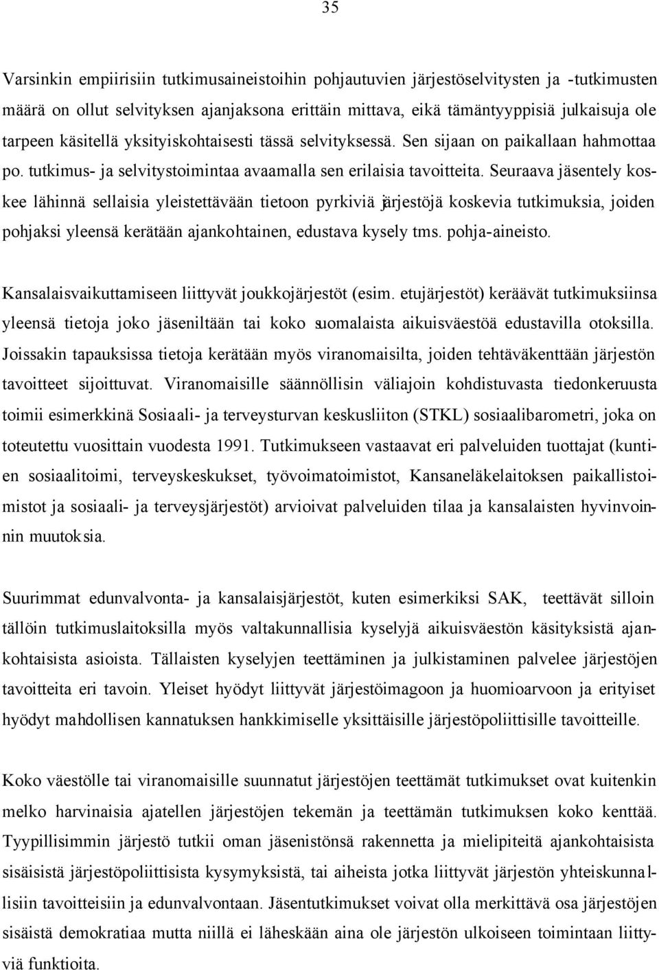 Seuraava jäsentely koskee lähinnä sellaisia yleistettävään tietoon pyrkiviä järjestöjä koskevia tutkimuksia, joiden pohjaksi yleensä kerätään ajankohtainen, edustava kysely tms. pohja-aineisto.