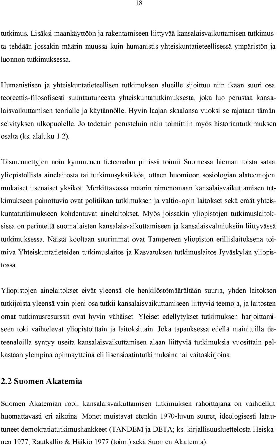 Humanistisen ja yhteiskuntatieteellisen tutkimuksen alueille sijoittuu niin ikään suuri osa teoreettis-filosofisesti suuntautuneesta yhteiskuntatutkimuksesta, joka luo perustaa kansalaisvaikuttamisen