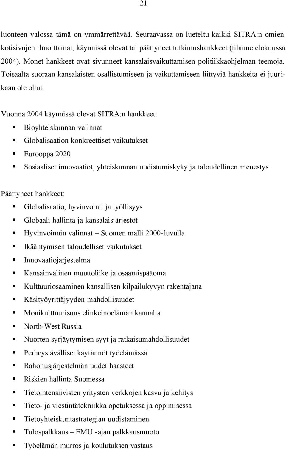 Vuonna 2004 käynnissä olevat SITRA:n hankkeet: Bioyhteiskunnan valinnat Globalisaation konkreettiset vaikutukset Eurooppa 2020 Sosiaaliset innovaatiot, yhteiskunnan uudistumiskyky ja taloudellinen