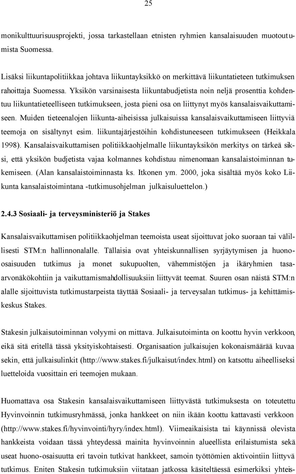 Yksikön varsinaisesta liikuntabudjetista noin neljä prosenttia kohdentuu liikuntatieteelliseen tutkimukseen, josta pieni osa on liittynyt myös kansalaisvaikuttamiseen.