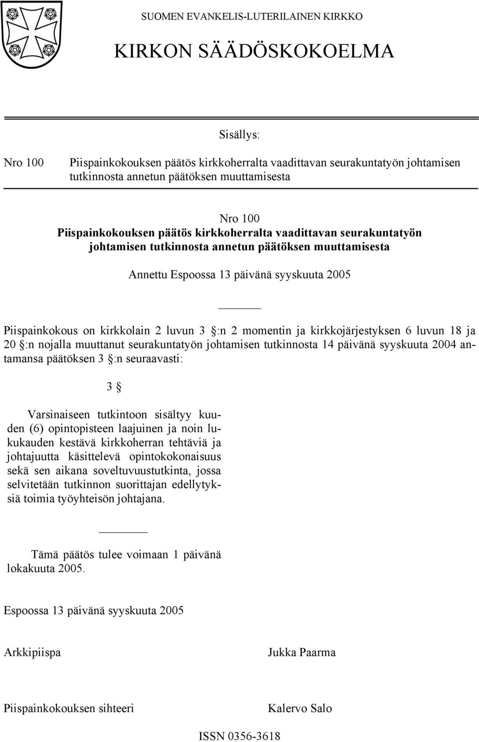 seurakuntatyön johtamisen tutkinnosta 14 päivänä syyskuuta 2004 antamansa päätöksen 3 :n seuraavasti: 3 Varsinaiseen tutkintoon sisältyy kuuden (6) opintopisteen laajuinen ja noin lukukauden