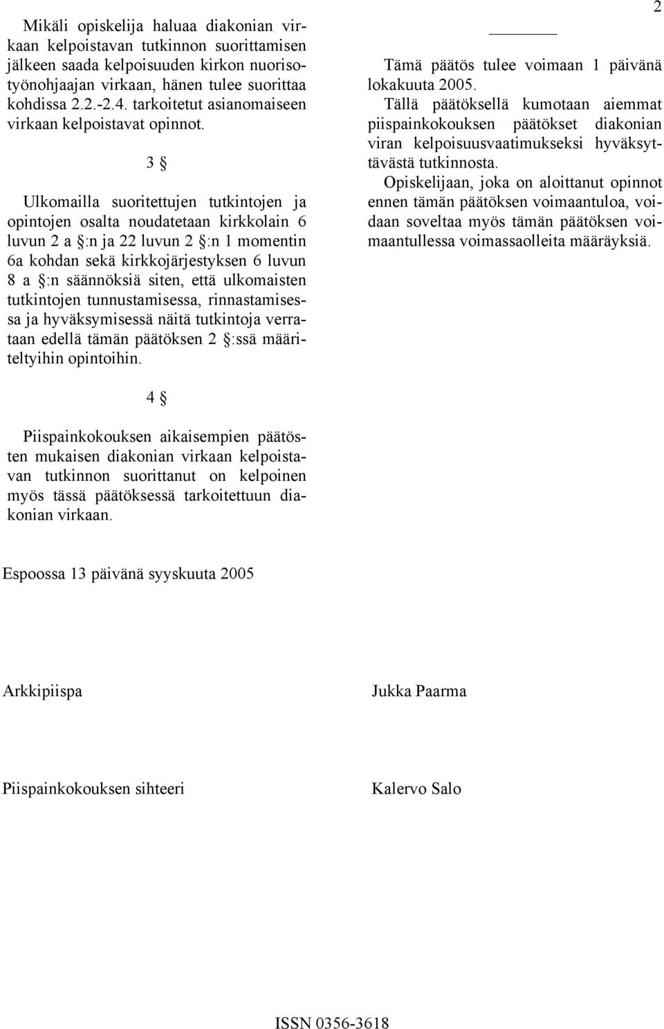 3 Ulkomailla suoritettujen tutkintojen ja opintojen osalta noudatetaan kirkkolain 6 luvun 2 a :n ja 22 luvun 2 :n 1 momentin 6a kohdan sekä kirkkojärjestyksen 6 luvun 8 a :n säännöksiä siten, että