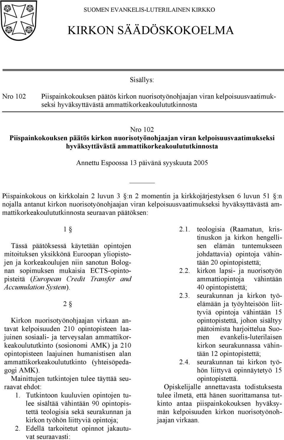 nuorisotyönohjaajan viran kelpoisuusvaatimukseksi hyväksyttävästä ammattikorkeakoulututkinnosta seuraavan päätöksen: 1 Tässä päätöksessä käytetään opintojen mitoituksen yksikkönä Euroopan