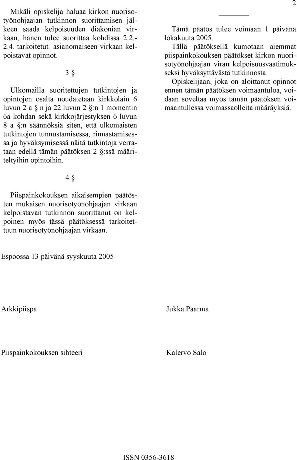 3 Ulkomailla suoritettujen tutkintojen ja opintojen osalta noudatetaan kirkkolain 6 luvun 2 a :n ja 22 luvun 2 :n 1 momentin 6a kohdan sekä kirkkojärjestyksen 6 luvun 8 a :n säännöksiä siten, että