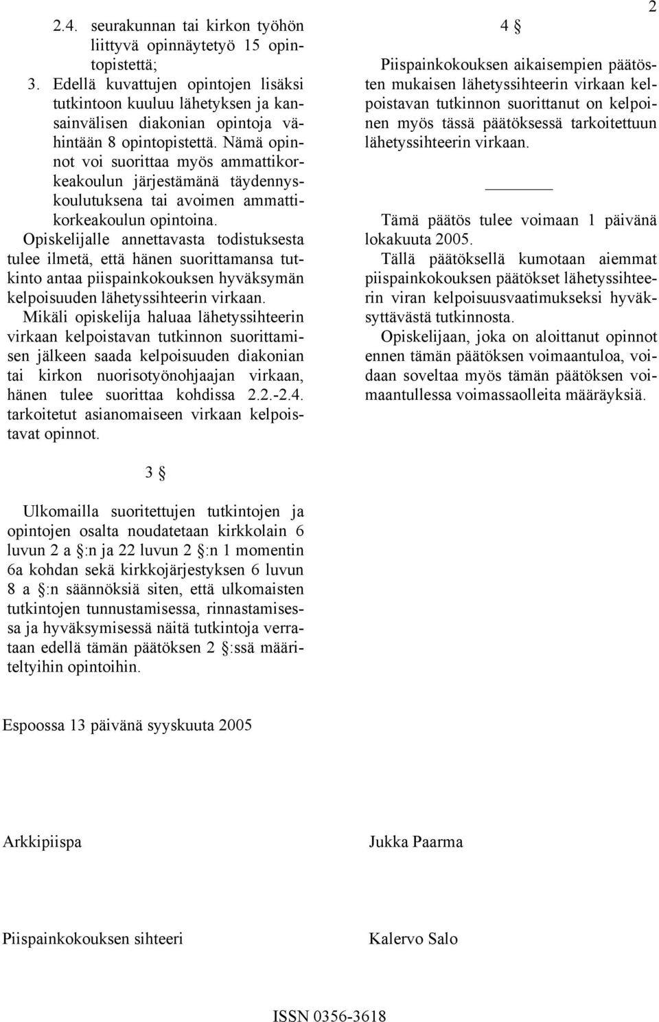 Nämä opinnot voi suorittaa myös ammattikorkeakoulun järjestämänä täydennyskoulutuksena tai avoimen ammattikorkeakoulun opintoina.