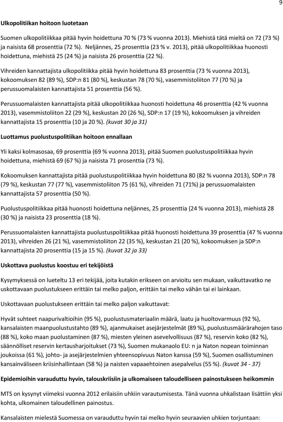 Vihreiden kannattajista ulkopolitiikka pitää hyvin hoidettuna 83 prosenttia (73 % vuonna 2013), kokoomuksen 82 (89 %), SDP:n 81 (80 %), keskustan 78 (70 %), vasemmistoliiton 77 (70 %) ja