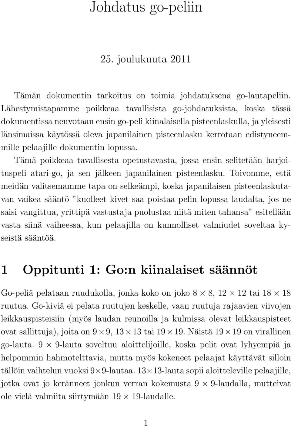 pisteenlasku kerrotaan edistyneemmille pelaajille dokumentin lopussa. Tämä poikkeaa tavallisesta opetustavasta, jossa ensin selitetään harjoituspeli atari-go, ja sen jälkeen japanilainen pisteenlasku.