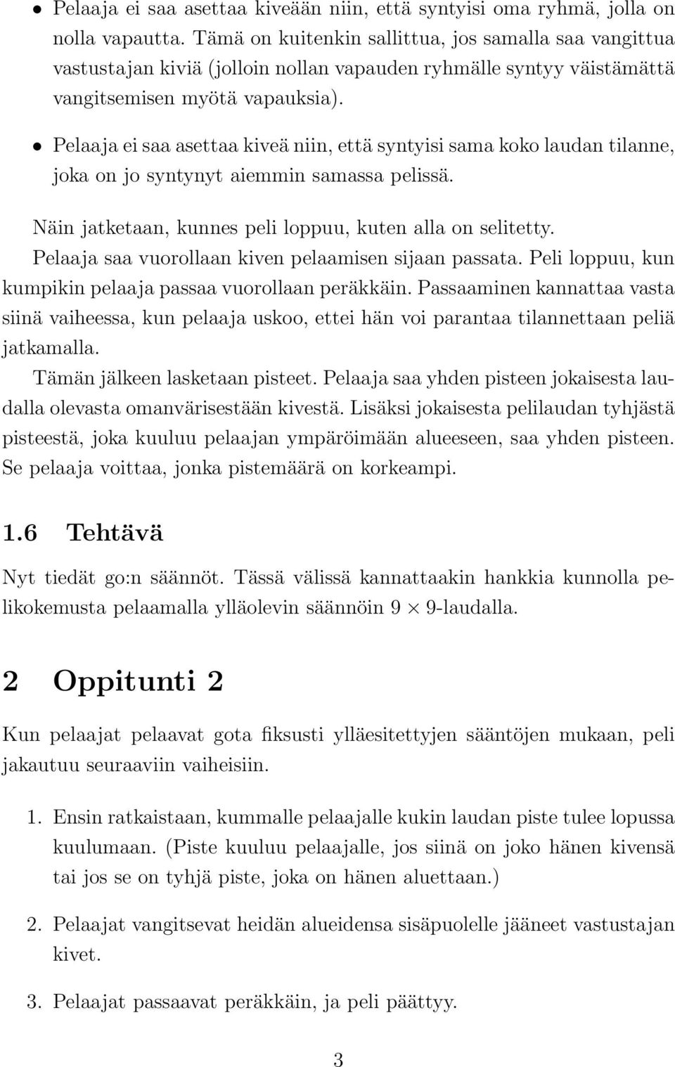 Pelaaja ei saa asettaa kiveä niin, että syntyisi sama koko laudan tilanne, joka on jo syntynyt aiemmin samassa pelissä. Näin jatketaan, kunnes peli loppuu, kuten alla on selitetty.