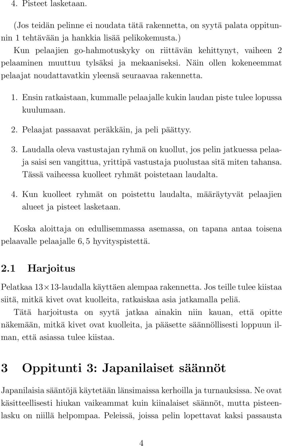 Ensin ratkaistaan, kummalle pelaajalle kukin laudan piste tulee lopussa kuulumaan. 2. Pelaajat passaavat peräkkäin, ja peli päättyy. 3.