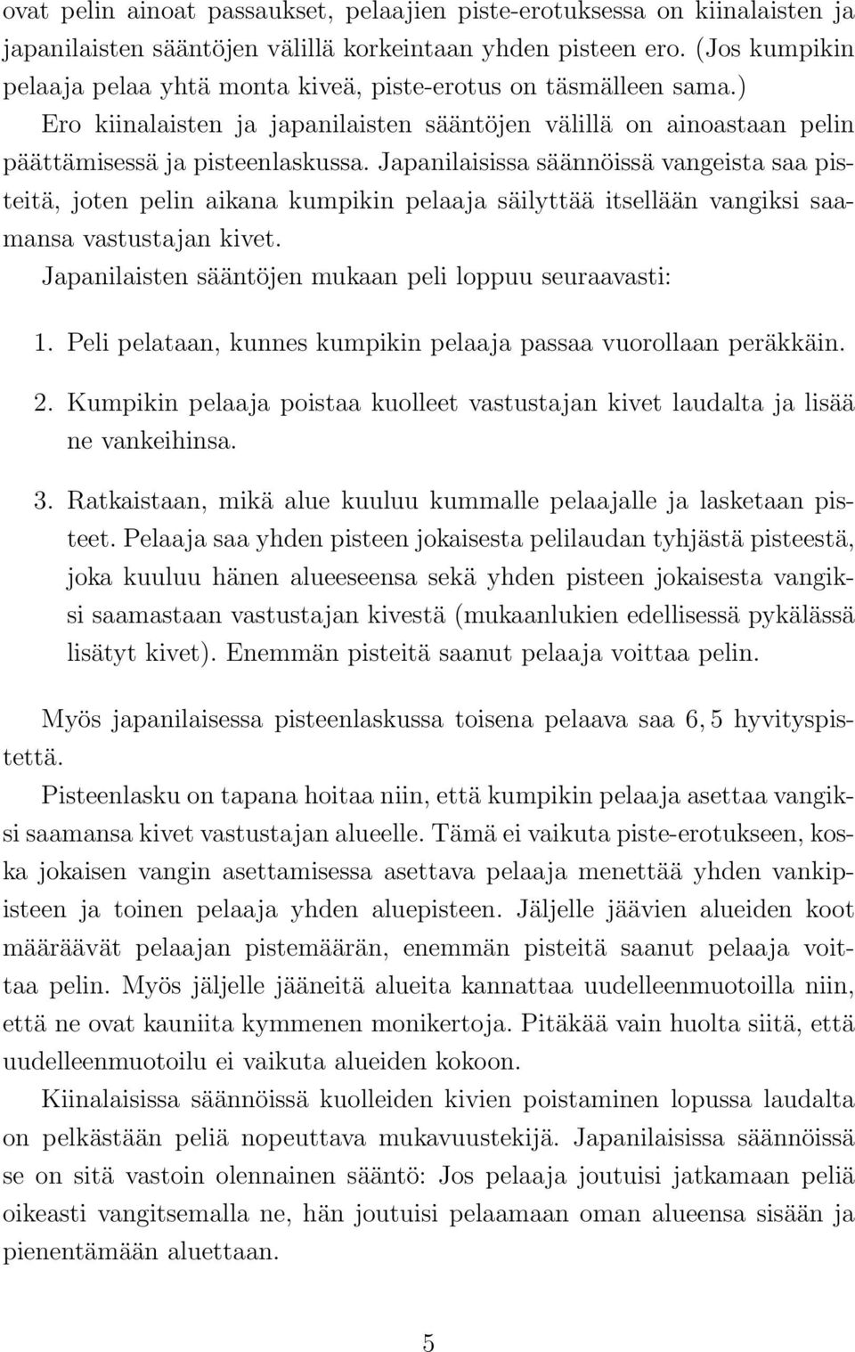 Japanilaisissa säännöissä vangeista saa pisteitä, joten pelin aikana kumpikin pelaaja säilyttää itsellään vangiksi saamansa vastustajan kivet.