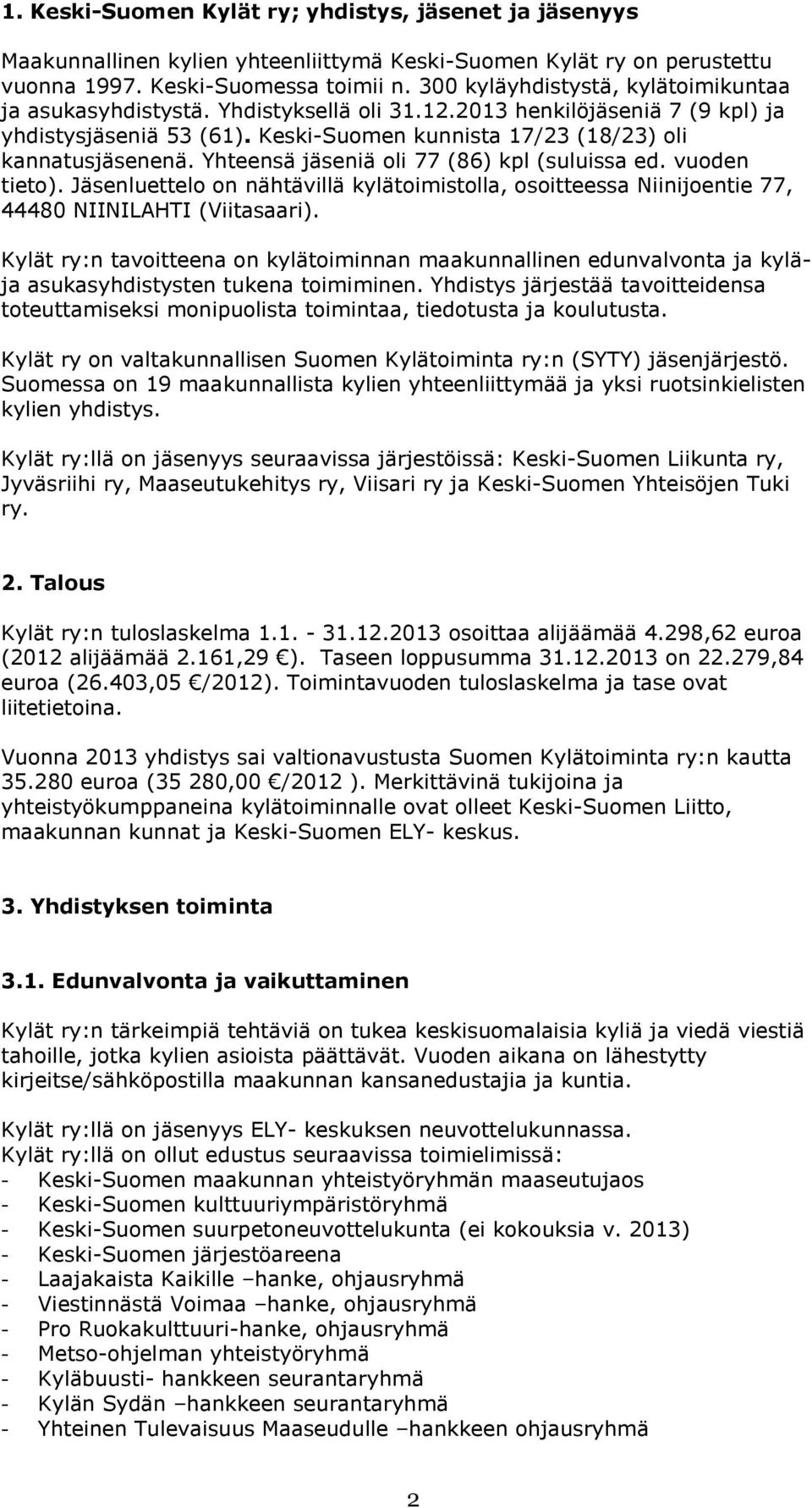 Yhteensä jäseniä oli 77 (86) kpl (suluissa ed. vuoden tieto). Jäsenluettelo on nähtävillä kylätoimistolla, osoitteessa Niinijoentie 77, 44480 NIINILAHTI (Viitasaari).