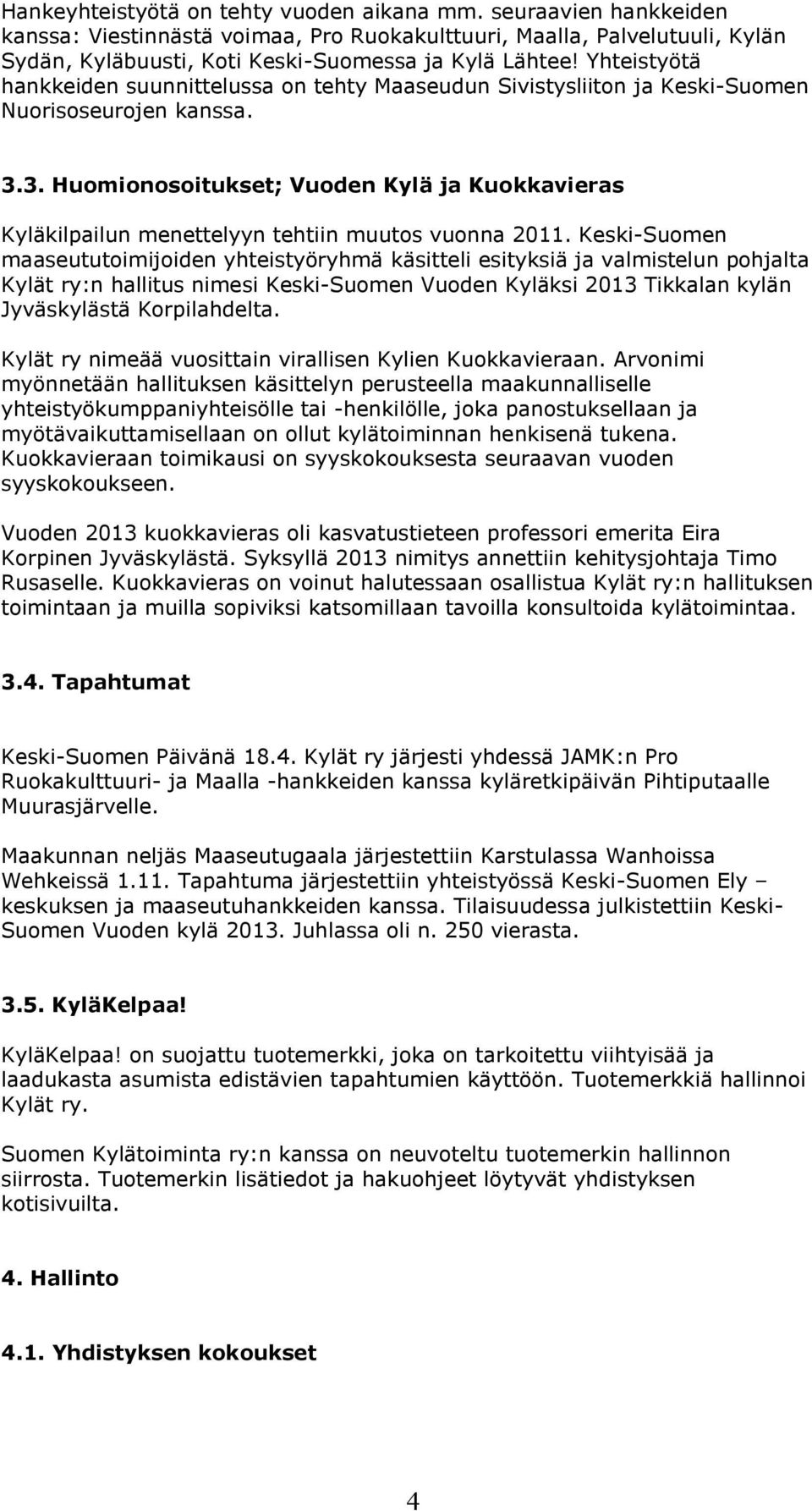 3. Huomionosoitukset; Vuoden Kylä ja Kuokkavieras Kyläkilpailun menettelyyn tehtiin muutos vuonna 2011.
