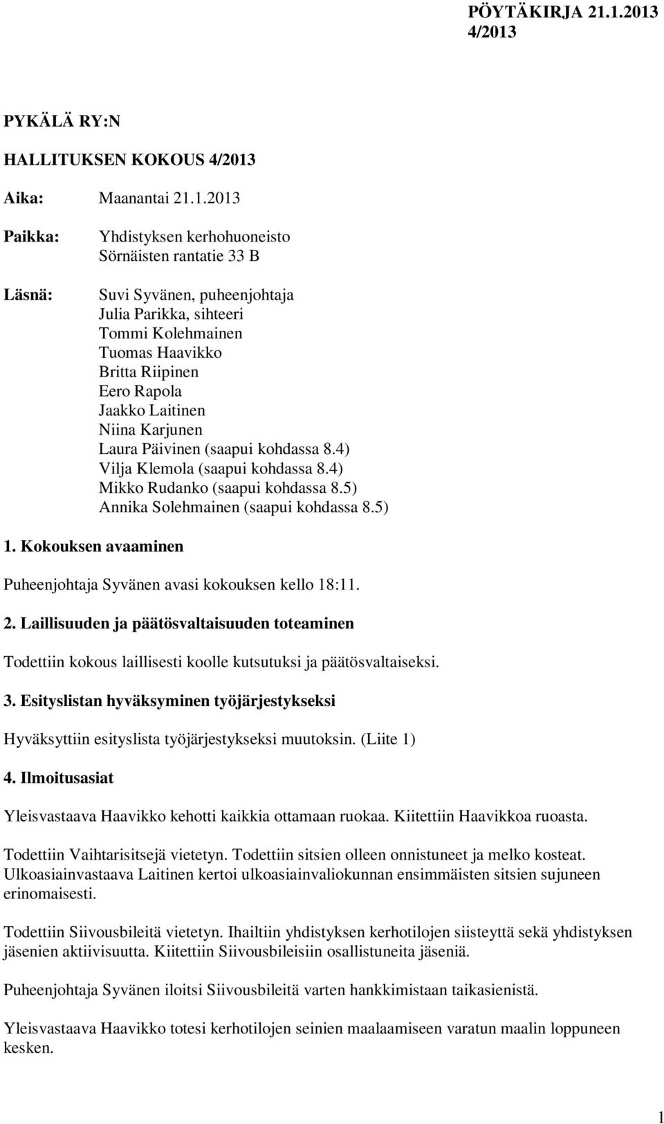 Laitinen Niina Karjunen Laura Päivinen (saapui kohdassa 8.4) Vilja Klemola (saapui kohdassa 8.4) Mikko Rudanko (saapui kohdassa 8.5) Annika Solehmainen (saapui kohdassa 8.5) 1.