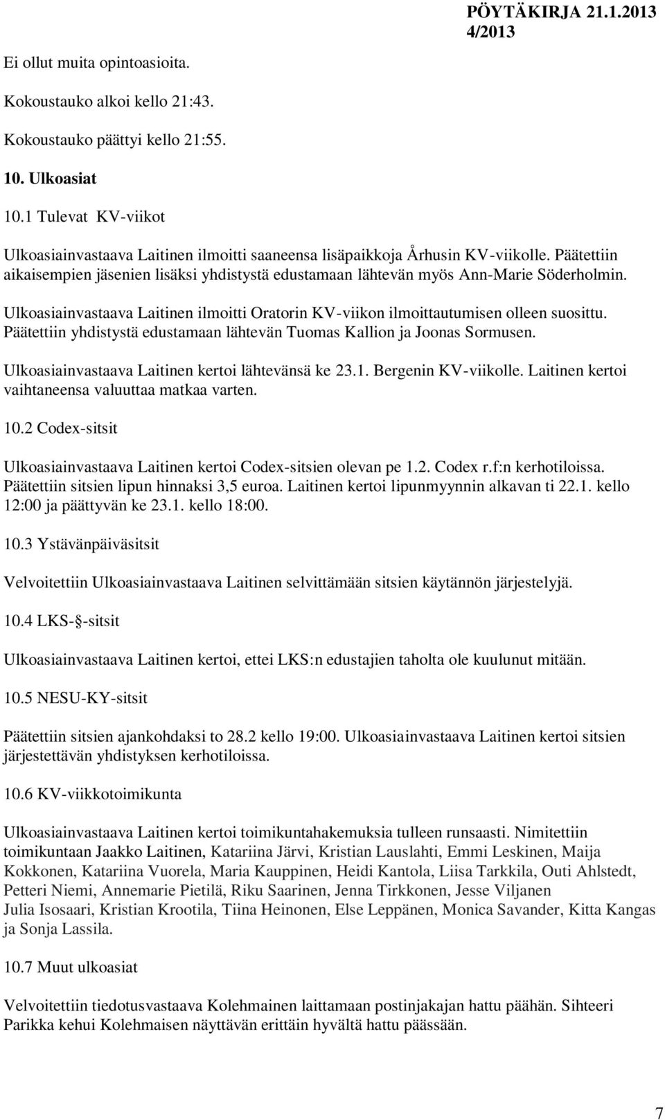 Ulkoasiainvastaava Laitinen ilmoitti Oratorin KV-viikon ilmoittautumisen olleen suosittu. Päätettiin yhdistystä edustamaan lähtevän Tuomas Kallion ja Joonas Sormusen.