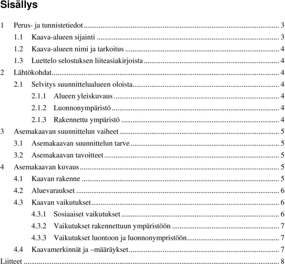 .. 5 3.1 Asemakaavan suunnittelun tarve... 5 3.2 Asemakaavan tavoitteet... 5 4 Asemakaavan kuvaus... 5 4.1 Kaavan rakenne... 5 4.2 Aluevaraukset... 6 4.3 Kaavan vaikutukset... 6 4.3.1 Sosiaaiset vaikutukset.