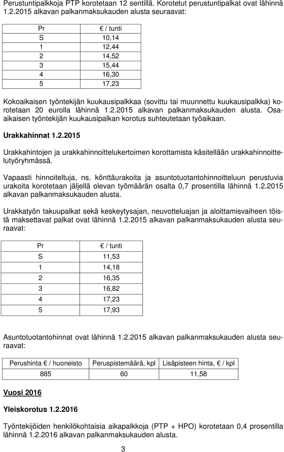 2015 alkavan palkanmaksukauden alusta seuraavat: Pr / tunti S 10,14 1 12,44 2 14,52 3 15,44 4 16,30 5 17,23 Kokoaikaisen työntekijän kuukausipalkkaa (sovittu tai muunnettu kuukausipalkka) korotetaan