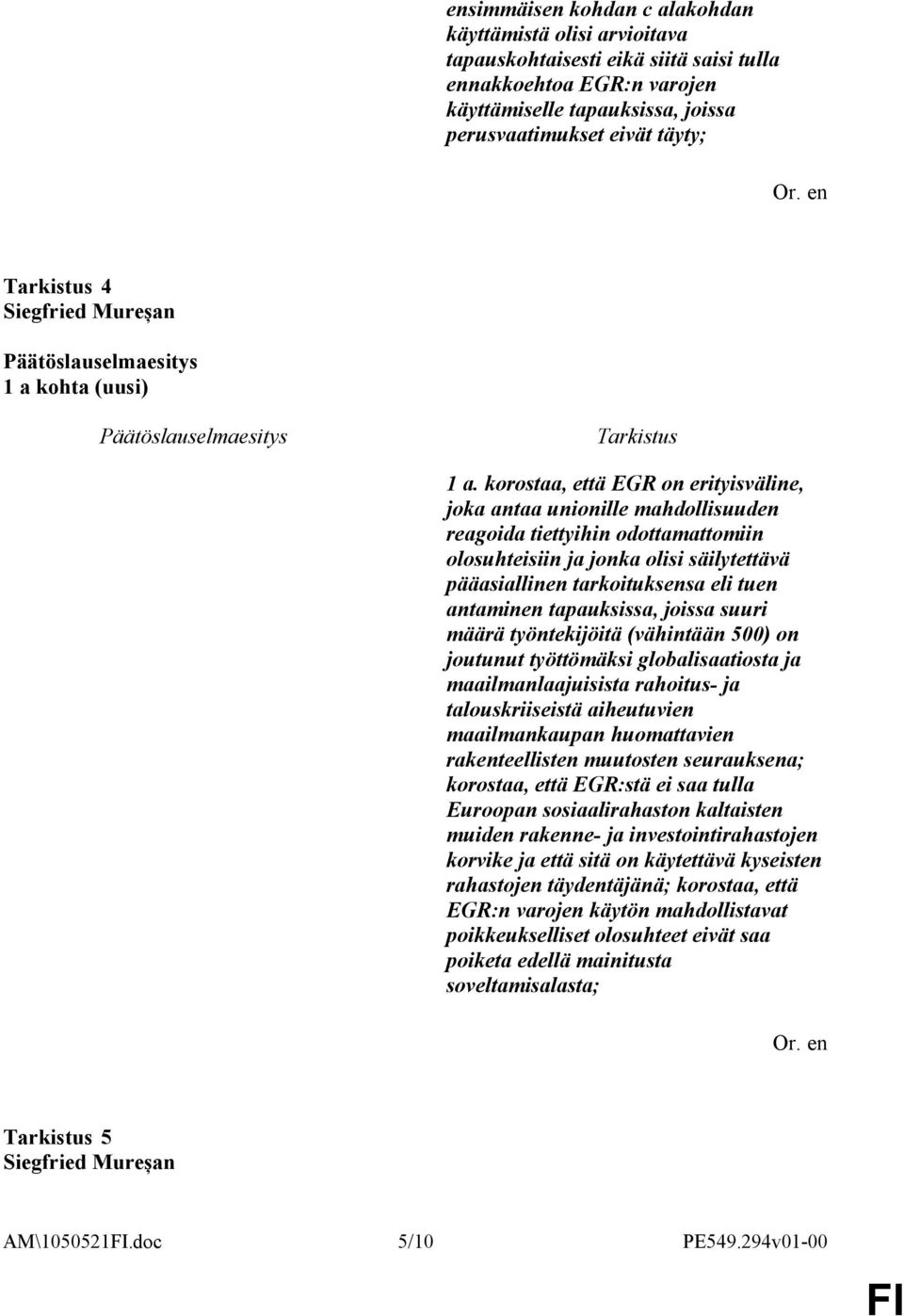 korostaa, että EGR on erityisväline, joka antaa unionille mahdollisuuden reagoida tiettyihin odottamattomiin olosuhteisiin ja jonka olisi säilytettävä pääasiallinen tarkoituksensa eli tuen antaminen