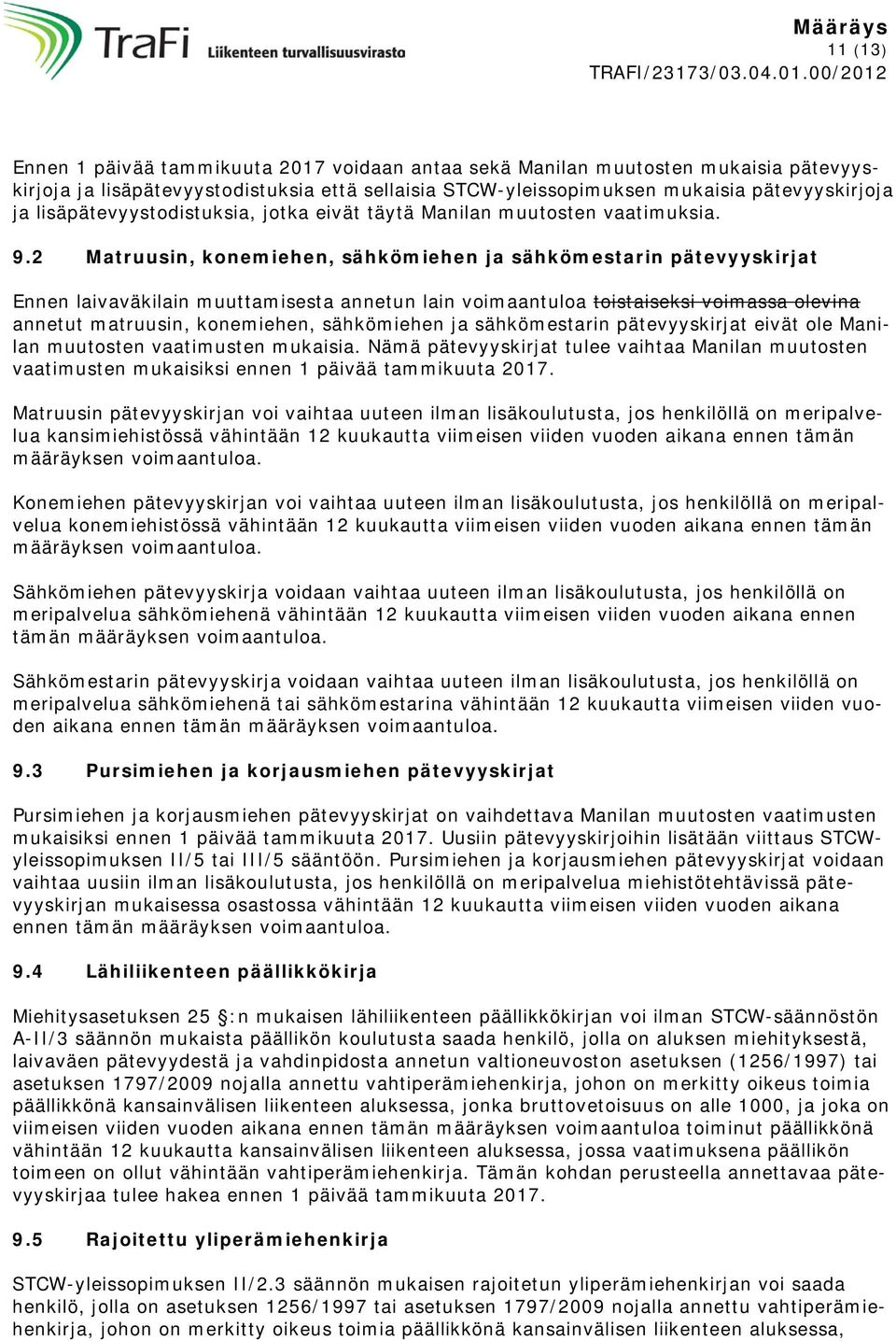 2 Matruusin, konemiehen, sähkömiehen ja sähkömestarin pätevyyskirjat Ennen laivaväkilain muuttamisesta annetun lain voimaantuloa toistaiseksi voimassa olevina annetut matruusin, konemiehen,