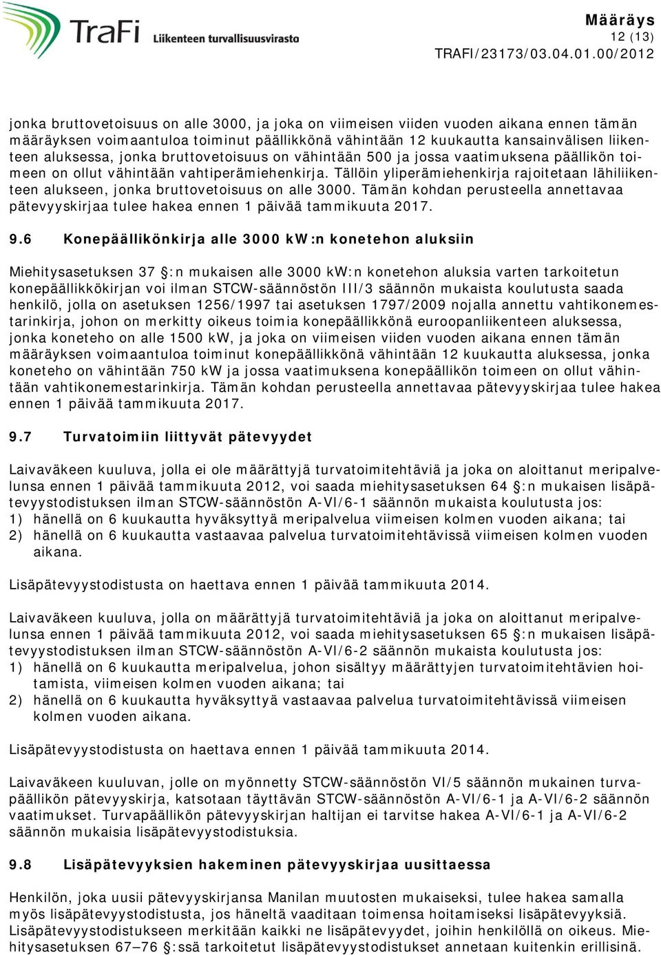 Tällöin yliperämiehenkirja rajoitetaan lähiliikenteen alukseen, jonka bruttovetoisuus on alle 3000. Tämän kohdan perusteella annettavaa pätevyyskirjaa tulee hakea ennen 1 päivää tammikuuta 2017. 9.