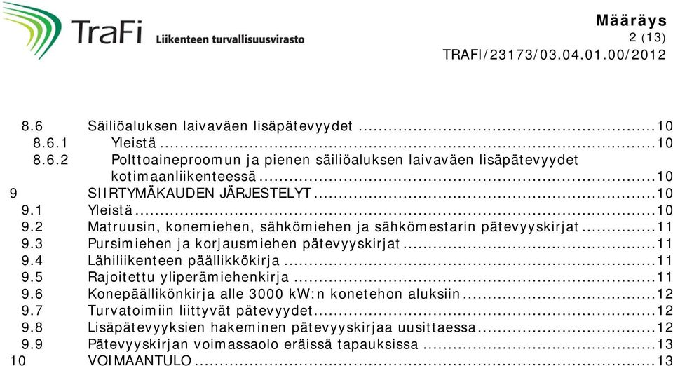 3 Pursimiehen ja korjausmiehen pätevyyskirjat... 11 9.4 Lähiliikenteen päällikkökirja... 11 9.5 Rajoitettu yliperämiehenkirja... 11 9.6 Konepäällikönkirja alle 3000 kw:n konetehon aluksiin.