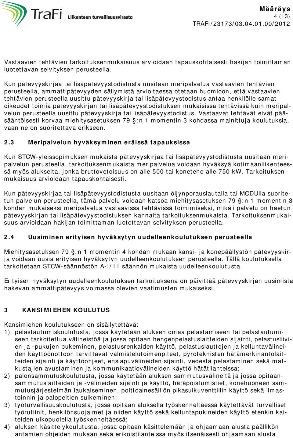 uusittu pätevyyskirja tai lisäpätevyystodistus antaa henkilölle samat oikeudet toimia pätevyyskirjan tai lisäpätevyystodistuksen mukaisissa tehtävissä kuin meripalvelun perusteella uusittu