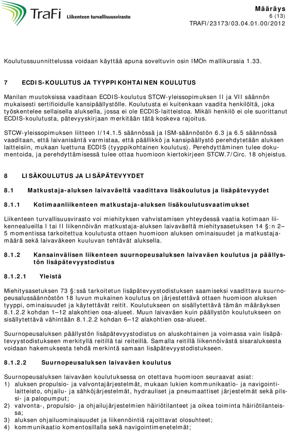 Koulutusta ei kuitenkaan vaadita henkilöltä, joka työskentelee sellaisella aluksella, jossa ei ole ECDIS-laitteistoa.