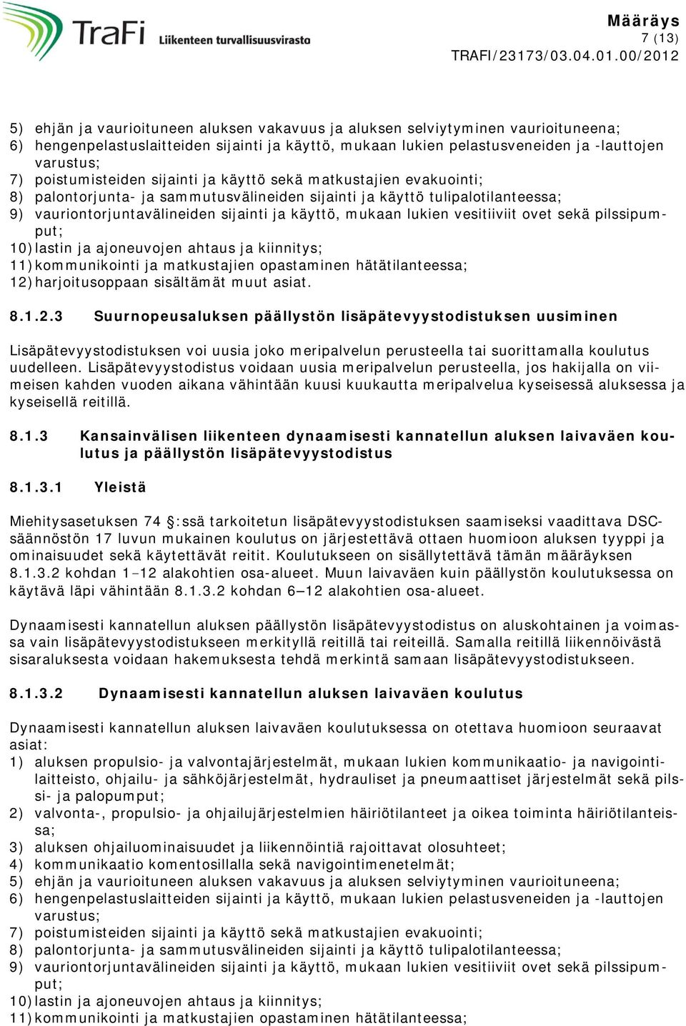 mukaan lukien vesitiiviit ovet sekä pilssipumput; 10) lastin ja ajoneuvojen ahtaus ja kiinnitys; 11) kommunikointi ja matkustajien opastaminen hätätilanteessa; 12) harjoitusoppaan sisältämät muut