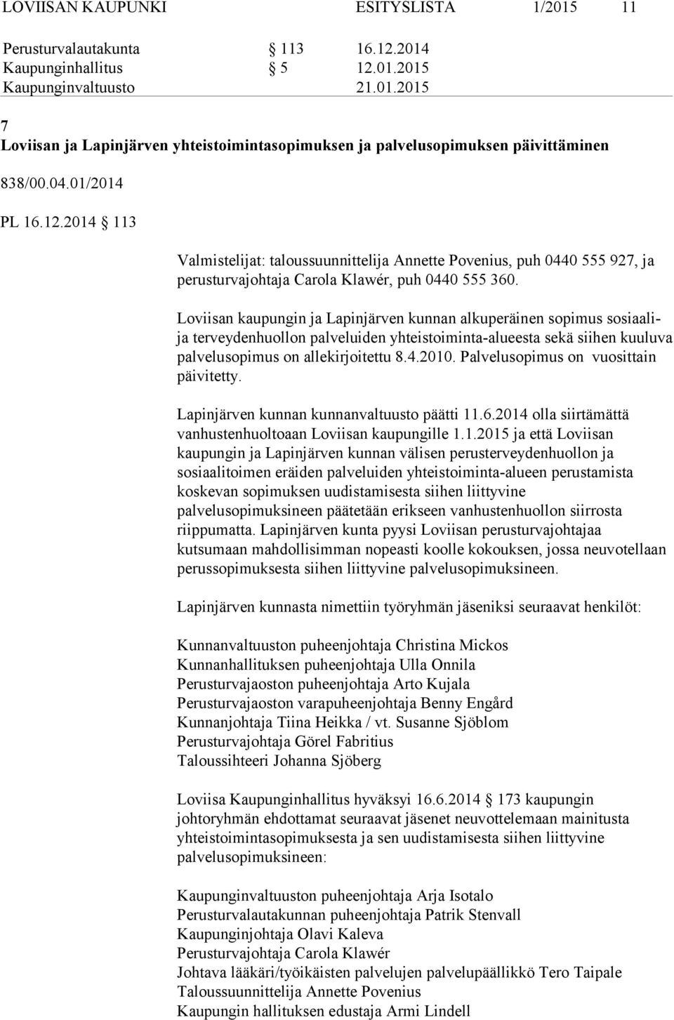 Loviisan kaupungin ja Lapinjärven kunnan alkuperäinen sopimus sosiaalija terveydenhuollon palveluiden yhteistoiminta-alueesta sekä siihen kuuluva palvelusopimus on allekirjoitettu 8.4.2010.