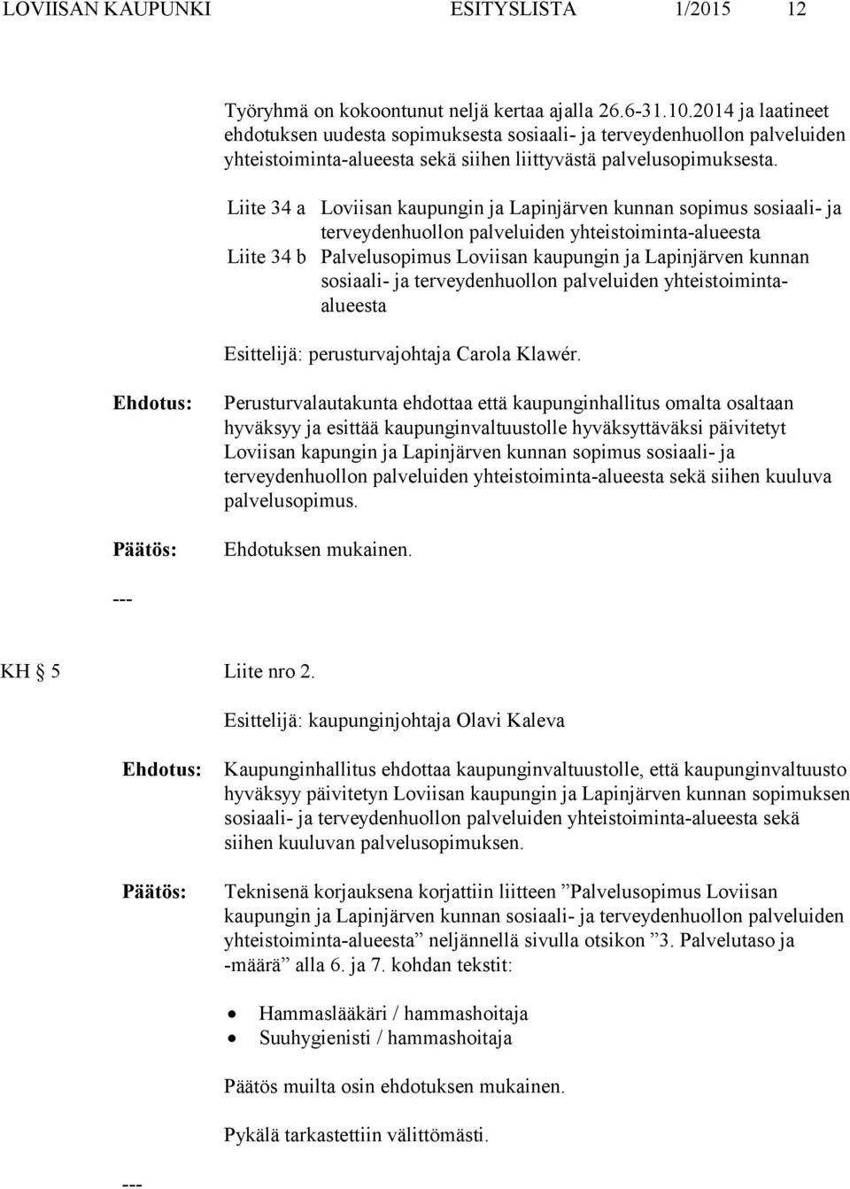 Liite 34 a Loviisan kaupungin ja Lapinjärven kunnan sopimus sosiaali- ja terveydenhuollon palveluiden yhteistoiminta-alueesta Liite 34 b Palvelusopimus Loviisan kaupungin ja Lapinjärven kunnan