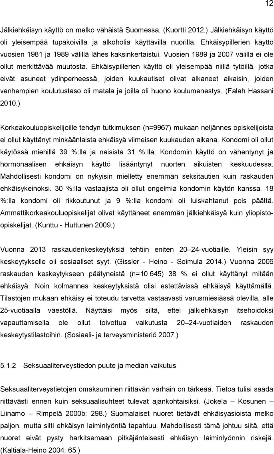 Ehkäisypillerien käyttö oli yleisempää niillä tytöillä, jotka eivät asuneet ydinperheessä, joiden kuukautiset olivat alkaneet aikaisin, joiden vanhempien koulutustaso oli matala ja joilla oli huono