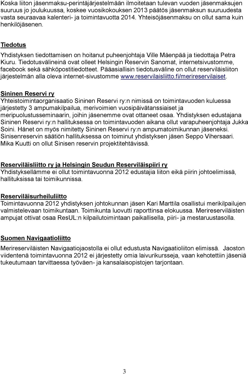 Tiedotusvälineinä ovat olleet Helsingin Reservin Sanomat, internetsivustomme, facebook sekä sähköpostitiedotteet.