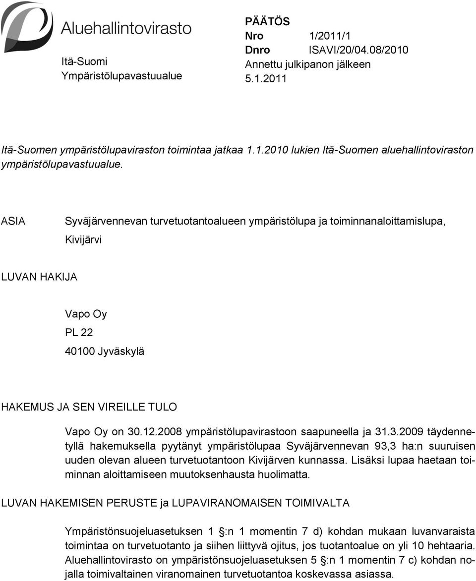 2008 ympäristölupavirastoon saapuneella ja 31.3.2009 täydennetyllä hakemuksella pyytänyt ympäristölupaa Syväjärvennevan 93,3 ha:n suuruisen uuden olevan alueen turvetuotantoon Kivijärven kunnassa.
