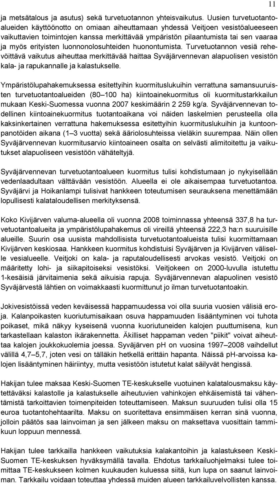 erityisten luonnonolosuhteiden huonontumista. Turvetuotannon vesiä rehevöittävä vaikutus aiheuttaa merkittävää haittaa Syväjärvennevan alapuolisen vesistön kala- ja rapukannalle ja kalastukselle.