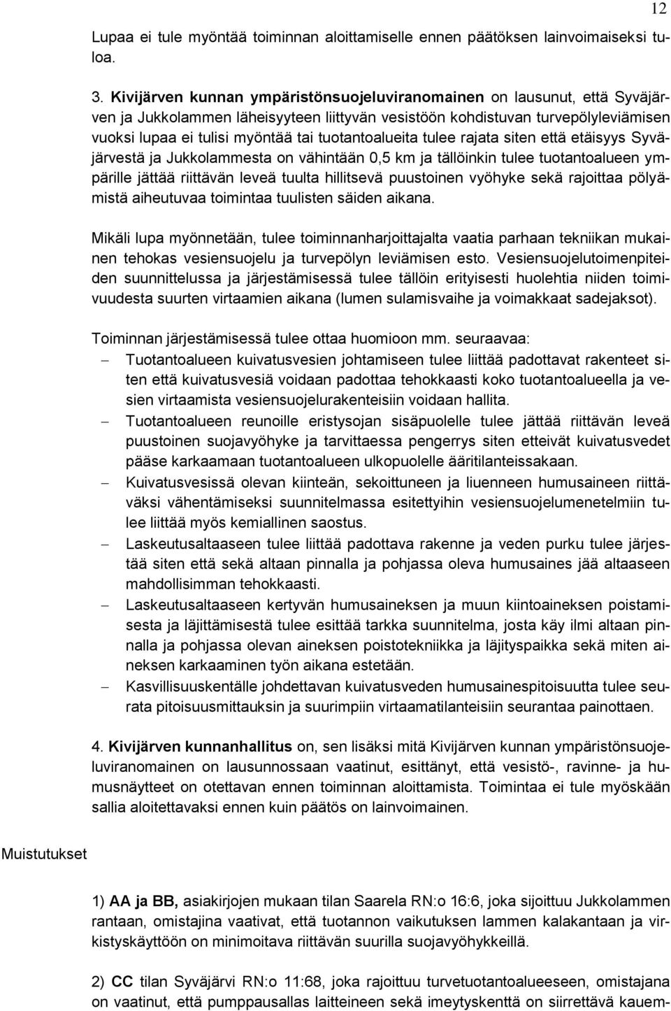 tuotantoalueita tulee rajata siten että etäisyys Syväjärvestä ja Jukkolammesta on vähintään 0,5 km ja tällöinkin tulee tuotantoalueen ympärille jättää riittävän leveä tuulta hillitsevä puustoinen