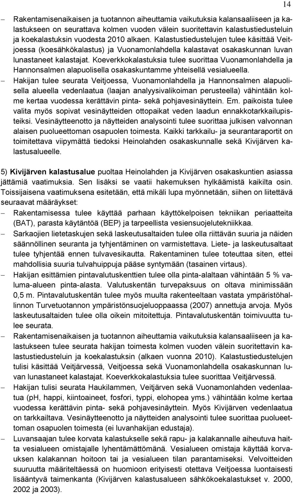 Koeverkkokalastuksia tulee suorittaa Vuonamonlahdella ja Hannonsalmen alapuolisella osakaskuntamme yhteisellä vesialueella.