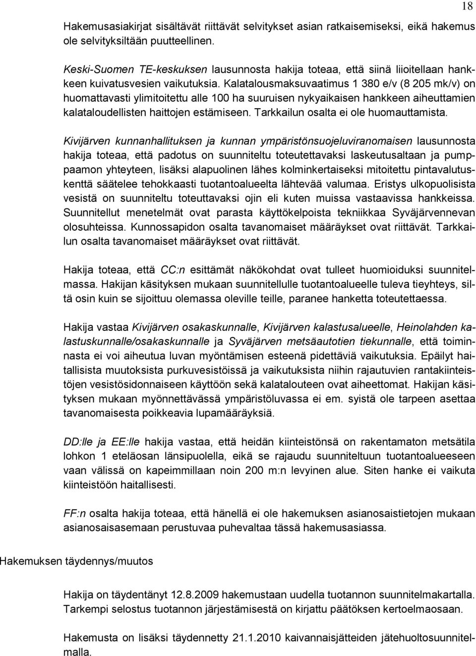 Kalatalousmaksuvaatimus 1 380 e/v (8 205 mk/v) on huomattavasti ylimitoitettu alle 100 ha suuruisen nykyaikaisen hankkeen aiheuttamien kalataloudellisten haittojen estämiseen.